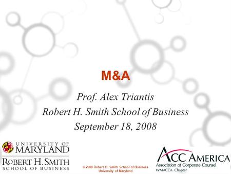 © 2008 Robert H. Smith School of Business University of Maryland M&A Prof. Alex Triantis Robert H. Smith School of Business September 18, 2008.