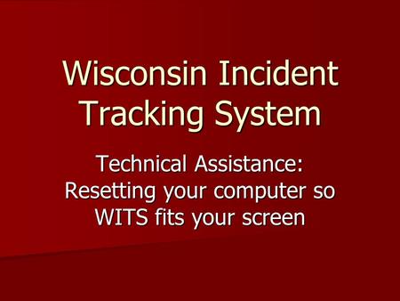 Wisconsin Incident Tracking System Technical Assistance: Resetting your computer so WITS fits your screen.