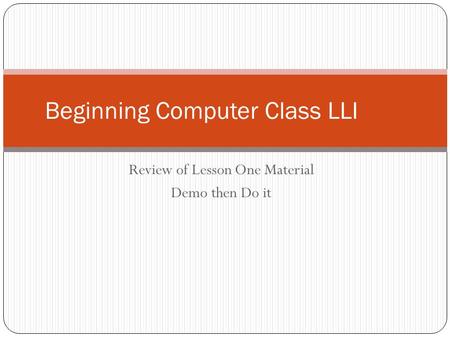 Review of Lesson One Material Demo then Do it Beginning Computer Class LLI.