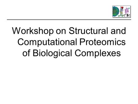 Workshop on Structural and Computational Proteomics of Biological Complexes.