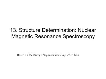 13. Structure Determination: Nuclear Magnetic Resonance Spectroscopy