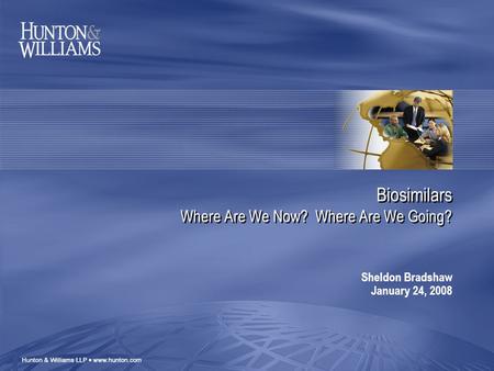 Biosimilars Where Are We Now? Where Are We Going? Sheldon Bradshaw January 24, 2008.