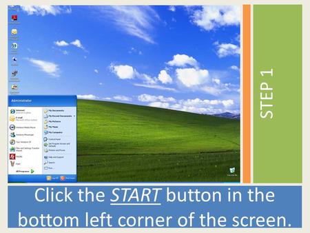 Click the START button in the bottom left corner of the screen. STEP 1.