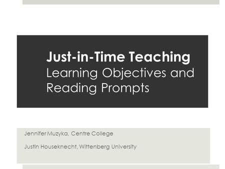 Just-in-Time Teaching Learning Objectives and Reading Prompts Jennifer Muzyka, Centre College Justin Houseknecht, Wittenberg University.