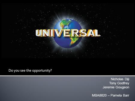 Do you see the opportunity? Nicholas Diji Tony Godfrey Jeremie Gougeon MBA8820 – Pamela Barr.