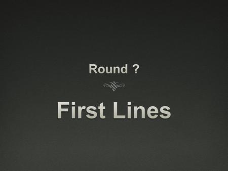 Round ? First Lines.