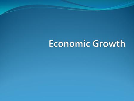 Economic Growth Benefits Increases in economic growth should enable more of everything to be produced Increases possibility of providing consumer goods.