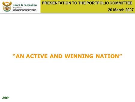 SRSA PRESENTATION TO THE PORTFOLIO COMMITTEE 20 March 2007 “AN ACTIVE AND WINNING NATION”