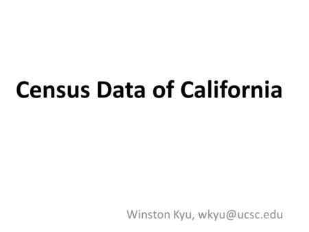 Census Data of California Winston Kyu,