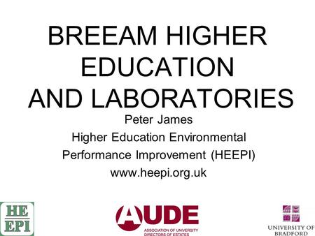 BREEAM HIGHER EDUCATION AND LABORATORIES Peter James Higher Education Environmental Performance Improvement (HEEPI) www.heepi.org.uk.