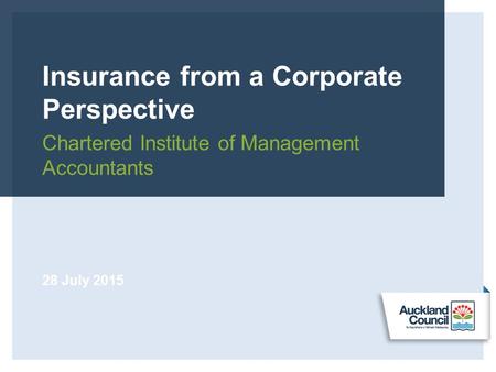 Insurance from a Corporate Perspective Chartered Institute of Management Accountants 28 July 2015.