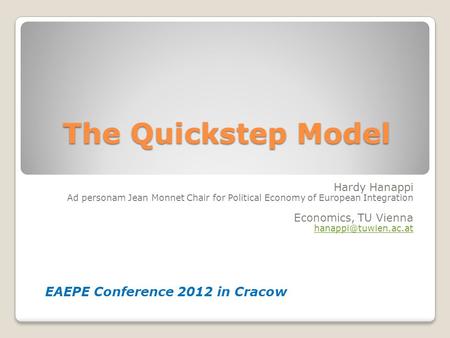 The Quickstep Model Hardy Hanappi Ad personam Jean Monnet Chair for Political Economy of European Integration Economics, TU Vienna