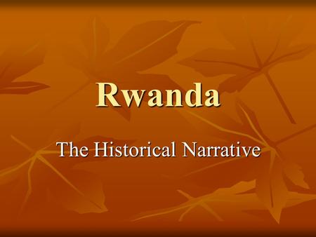 Rwanda The Historical Narrative. Essential Questions Why does genocide happen? Why does genocide happen? When, if ever, do we have a responsibility to.