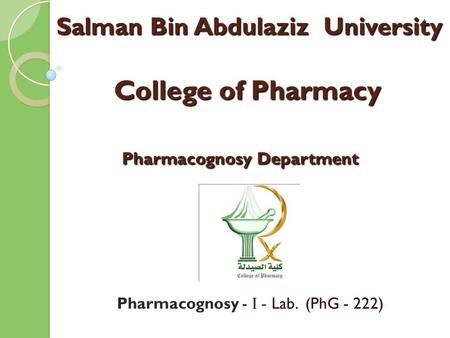 Salman Bin Abdulaziz University College of Pharmacy Pharmacognosy Department Salman Bin Abdulaziz University College of Pharmacy Pharmacognosy Department.