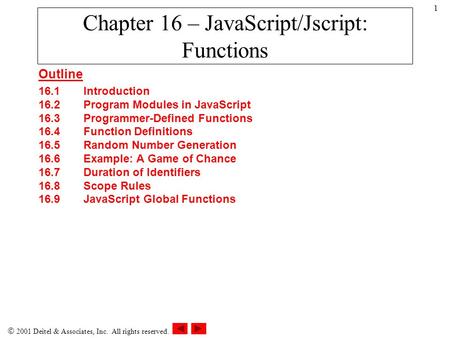  2001 Deitel & Associates, Inc. All rights reserved. 1 Outline 16.1Introduction 16.2Program Modules in JavaScript 16.3Programmer-Defined Functions 16.4Function.