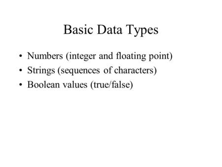 Basic Data Types Numbers (integer and floating point)‏ Strings (sequences of characters)‏ Boolean values (true/false)‏