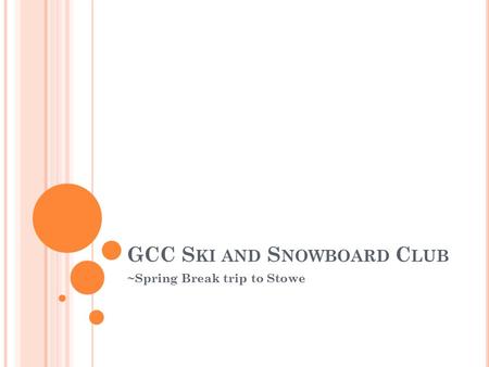 GCC S KI AND S NOWBOARD C LUB ~Spring Break trip to Stowe.