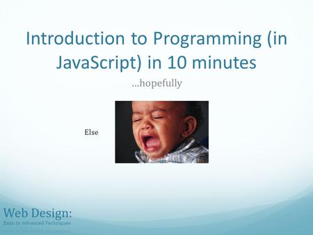 Introduction to Programming (in JavaScript) in 10 minutes …hopefully Else.