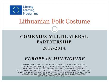 COMENIUS MULTILATERAL PARTNERSHIP 2012-2014. EUROPEAN MULTIGUIDE PROJEKTO VEIKLA FINANSUOJAMA IŠ MOKYMOSI VISĄ GYVENIMĄ PROGRAMOS, KURIĄ LIETUVOS RESPUBLIKOJE.