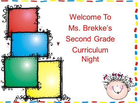 Welcome To Ms. Brekke’s Second Grade Curriculum Night.