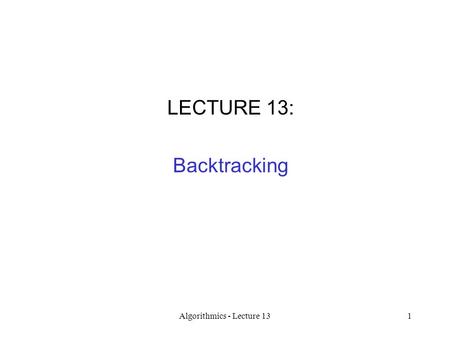 Algorithmics - Lecture 131 LECTURE 13: Backtracking.