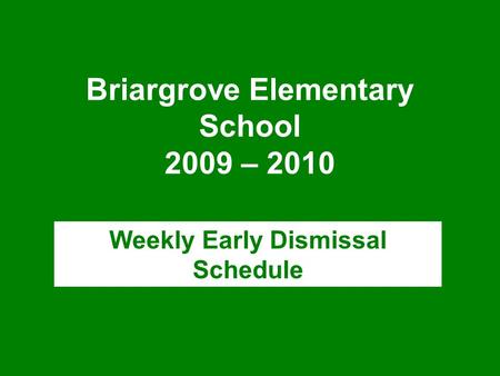 Briargrove Elementary School 2009 – 2010 Weekly Early Dismissal Schedule.