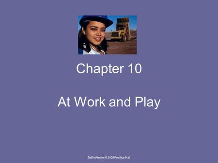 Duffy/Atwater © 2005 Prentice Hall Chapter 10 At Work and Play.