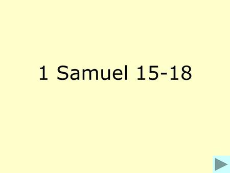 1 Samuel 15-18 Who was Israel’s king before David? Samuel Saul Samson Joshua.