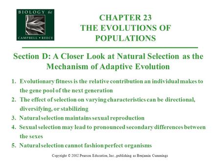 Copyright © 2002 Pearson Education, Inc., publishing as Benjamin Cummings Section D: A Closer Look at Natural Selection as the Mechanism of Adaptive Evolution.