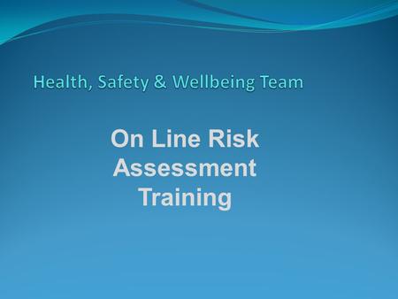 On Line Risk Assessment Training. On Line Risk Assessments - Training Question: Why do we need to carry out risk assessments? Answer: We have a legal.