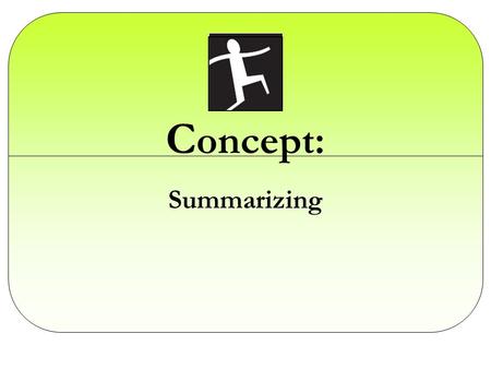 Concept: Summarizing Purpose: To transition into the next concept, Summarizing. Script: Let’s journey into our next concept, Summarizing.