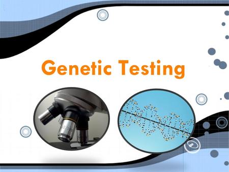 Genetic Testing. Testing, Testing… 1,2,3 Genetic testing is most often used to analyze human DNA to determine whether an individual’s genetic makeup indicates.