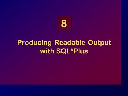 8 Producing Readable Output with SQL*Plus. 8-2 Objectives At the end of this lesson, you should be able to: Produce queries that require an input variable.