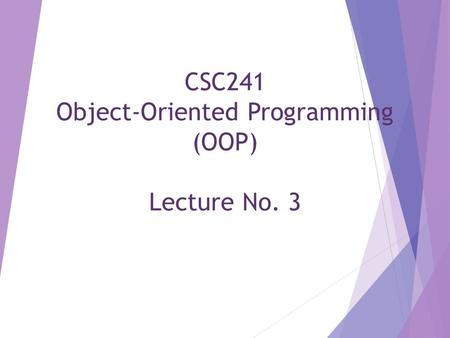 CSC241 Object-Oriented Programming (OOP) Lecture No. 3.