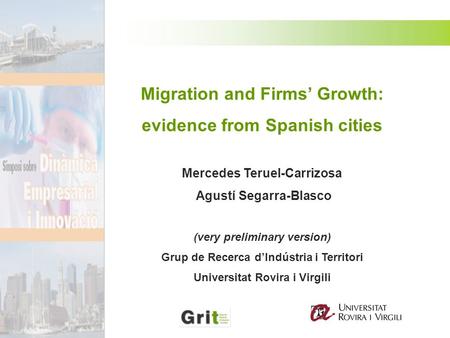 Migration and Firms’ Growth: evidence from Spanish cities Mercedes Teruel-Carrizosa Agustí Segarra-Blasco (very preliminary version) Grup de Recerca d’Indústria.