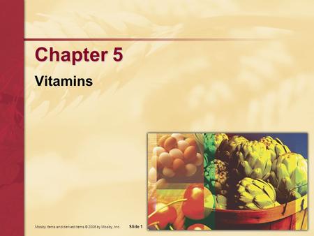 Mosby items and derived items © 2006 by Mosby, Inc. Slide 1 Chapter 5 Vitamins.