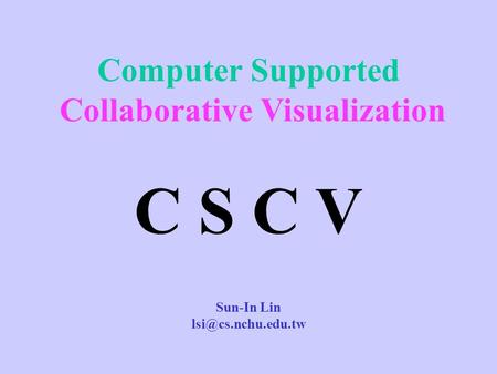 Computer Supported Collaborative Visualization C S C V Sun-In Lin