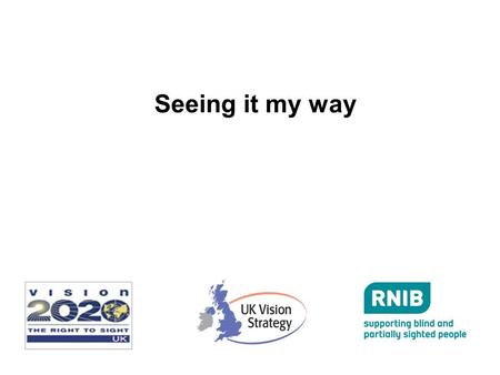 Seeing it my way. 1. That I understand my eye condition and the registration process I will know what my eye condition is and what it means for me, my.