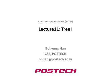 Lecture11: Tree I Bohyung Han CSE, POSTECH CSED233: Data Structures (2014F)