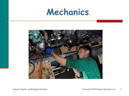 General, Organic, and Biological ChemistryCopyright © 2010 Pearson Education, Inc. Mechanics 1.