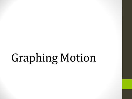 Graphing Motion. You will need: 3 colored pencils: red, blue, green A ruler if straight lines are important to you.