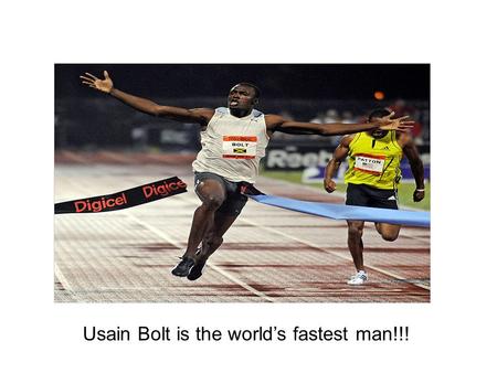 Usain Bolt is the world’s fastest man!!!