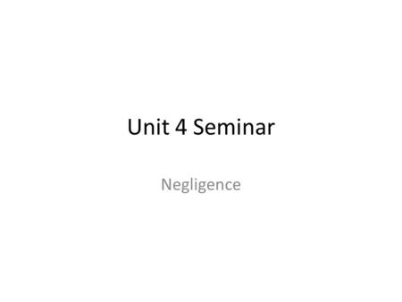 Unit 4 Seminar Negligence.