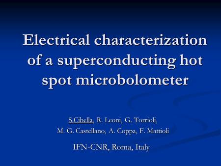 Electrical characterization of a superconducting hot spot microbolometer S.Cibella, R. Leoni, G. Torrioli, M. G. Castellano, A. Coppa, F. Mattioli IFN-CNR,