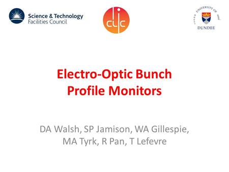 Electro-Optic Bunch Profile Monitors DA Walsh, SP Jamison, WA Gillespie, MA Tyrk, R Pan, T Lefevre.