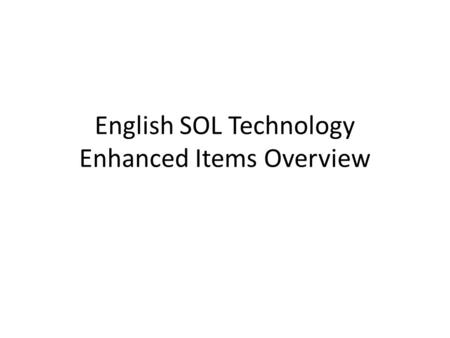 English SOL Technology Enhanced Items Overview. -Hot Spot-This is where you click on a list of answers / click within the text. -Always read what is in.