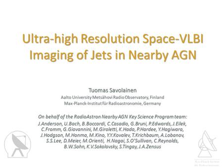 Ultra-high Resolution Space-VLBI Imaging of Jets in Nearby AGN Tuomas Savolainen Aalto University Metsähovi Radio Observatory, Finland Max-Planck-Institut.