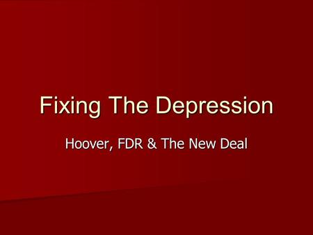 Fixing The Depression Hoover, FDR & The New Deal.