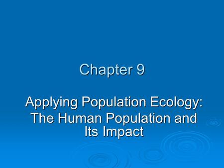 Chapter 9 Applying Population Ecology: The Human Population and Its Impact.