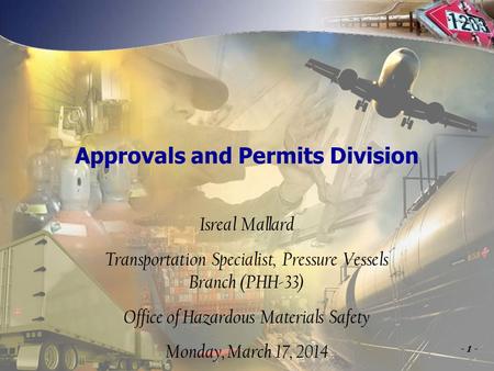 U.S. Department of Transportation Pipeline and Hazardous Materials Safety Administration Approvals and Permits Division Isreal Mallard Transportation Specialist,